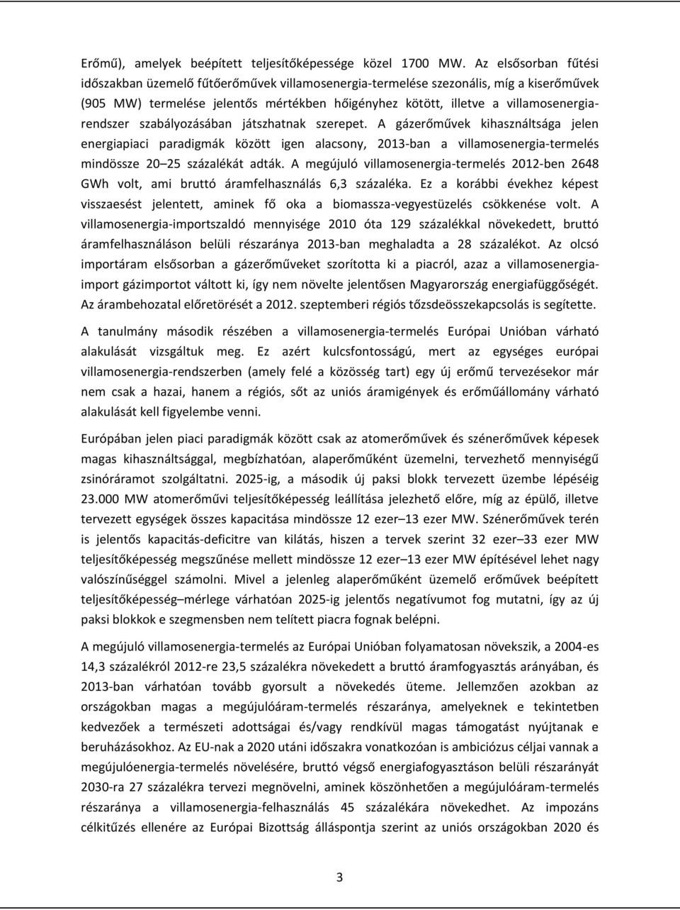 szabályozásában játszhatnak szerepet. A gázerőművek kihasználtsága jelen energiapiaci paradigmák között igen alacsony, 2013-ban a villamosenergia-termelés mindössze 20 25 százalékát adták.