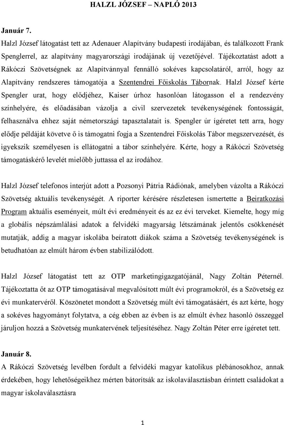 Halzl József kérte Spengler urat, hogy elődjéhez, Kaiser úrhoz hasonlóan látogasson el a rendezvény színhelyére, és előadásában vázolja a civil szervezetek tevékenységének fontosságát, felhasználva