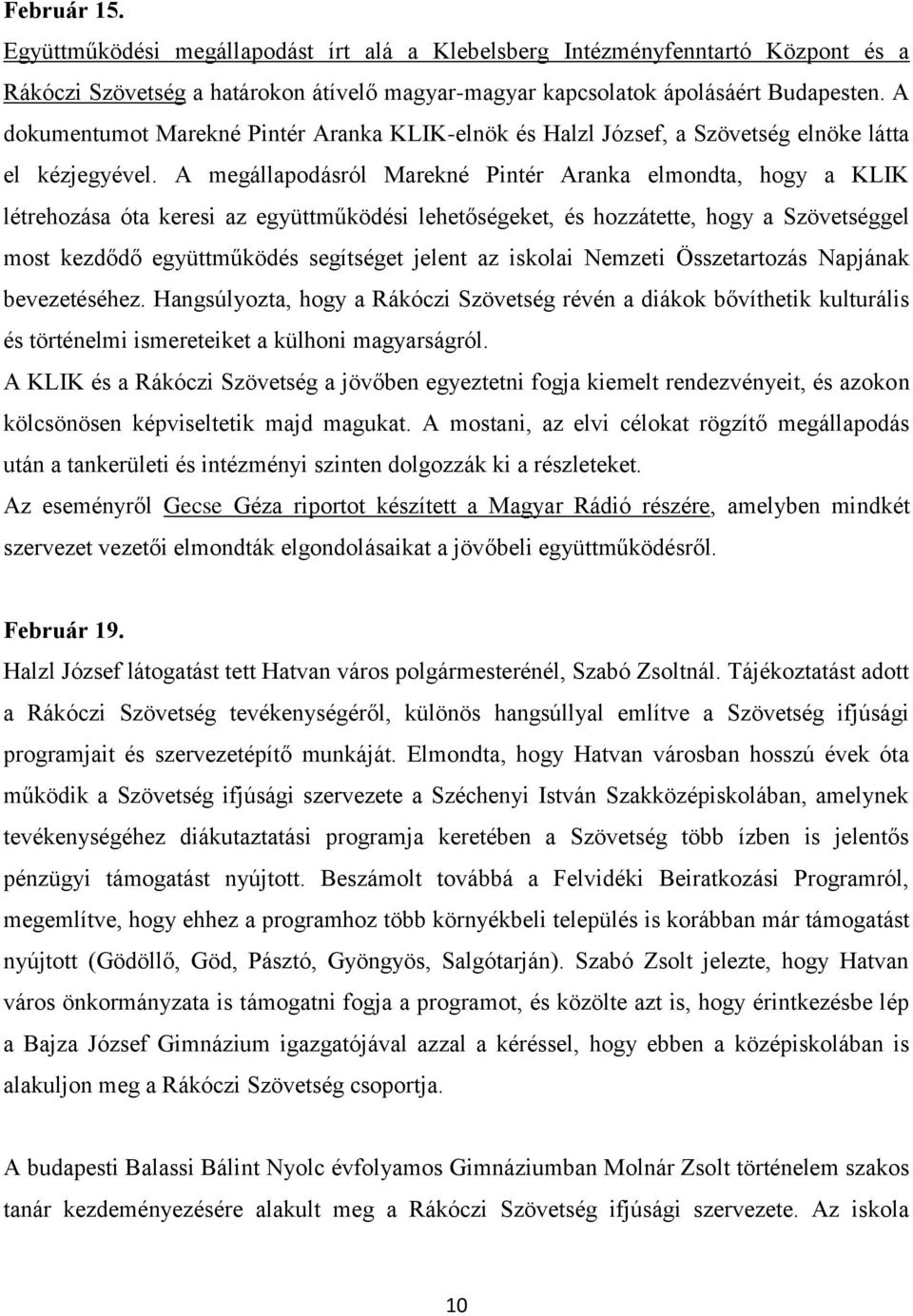 A megállapodásról Marekné Pintér Aranka elmondta, hogy a KLIK létrehozása óta keresi az együttműködési lehetőségeket, és hozzátette, hogy a Szövetséggel most kezdődő együttműködés segítséget jelent