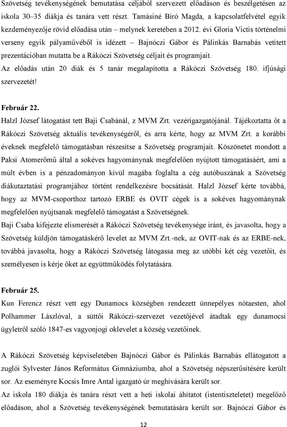 évi Gloria Victis történelmi verseny egyik pályaművéből is idézett Bajnóczi Gábor és Pálinkás Barnabás vetített prezentációban mutatta be a Rákóczi Szövetség céljait és programjait.