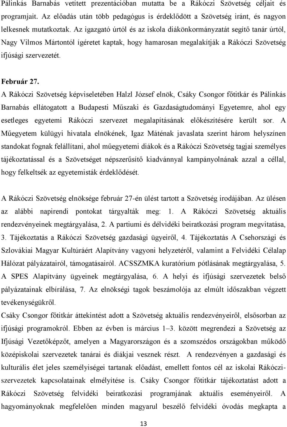 A Rákóczi Szövetség képviseletében Halzl József elnök, Csáky Csongor főtitkár és Pálinkás Barnabás ellátogatott a Budapesti Műszaki és Gazdaságtudományi Egyetemre, ahol egy esetleges egyetemi Rákóczi