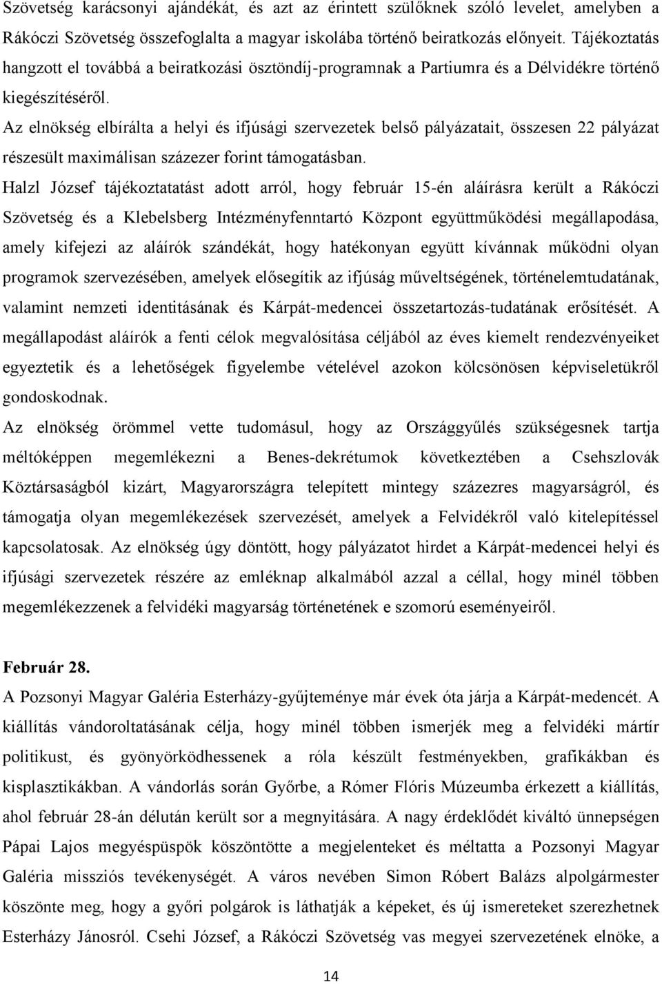 Az elnökség elbírálta a helyi és ifjúsági szervezetek belső pályázatait, összesen 22 pályázat részesült maximálisan százezer forint támogatásban.