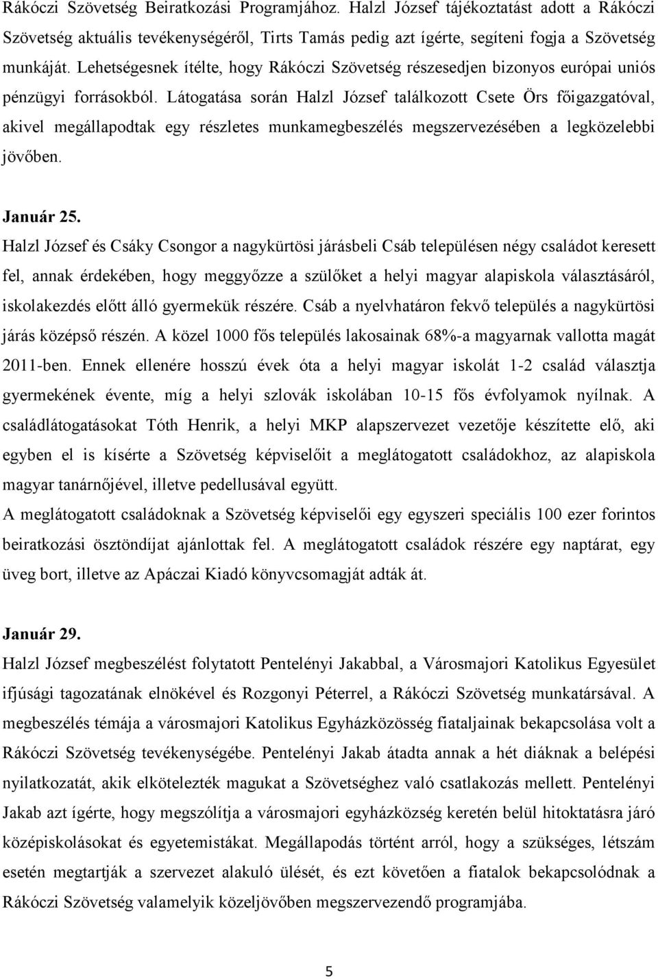 Látogatása során Halzl József találkozott Csete Örs főigazgatóval, akivel megállapodtak egy részletes munkamegbeszélés megszervezésében a legközelebbi jövőben. Január 25.