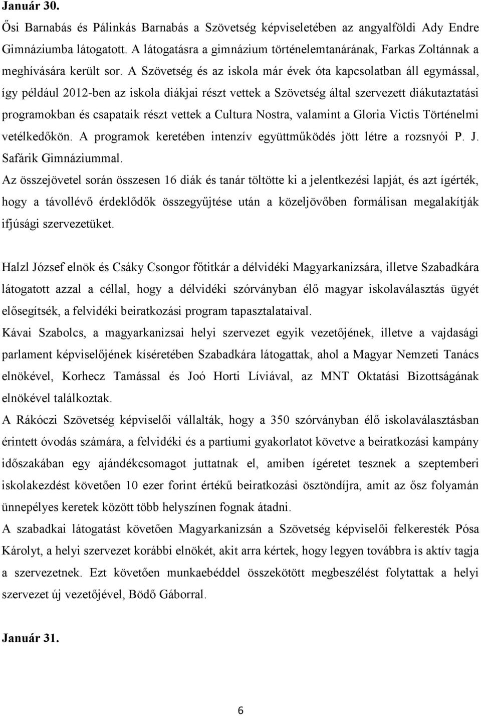 A Szövetség és az iskola már évek óta kapcsolatban áll egymással, így például 2012-ben az iskola diákjai részt vettek a Szövetség által szervezett diákutaztatási programokban és csapataik részt