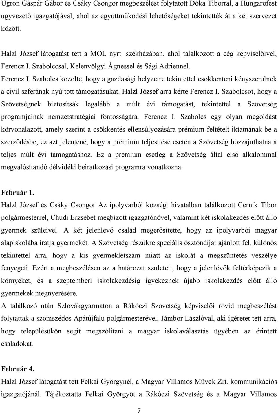Szabolccsal, Kelenvölgyi Ágnessel és Sági Adriennel. Ferencz I. Szabolcs közölte, hogy a gazdasági helyzetre tekintettel csökkenteni kényszerülnek a civil szférának nyújtott támogatásukat.