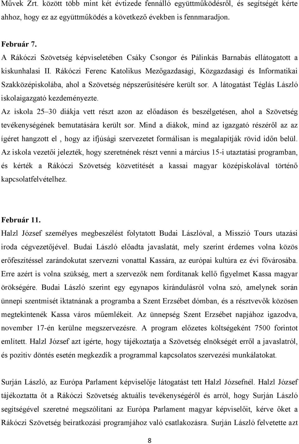 Rákóczi Ferenc Katolikus Mezőgazdasági, Közgazdasági és Informatikai Szakközépiskolába, ahol a Szövetség népszerűsítésére került sor. A látogatást Téglás László iskolaigazgató kezdeményezte.