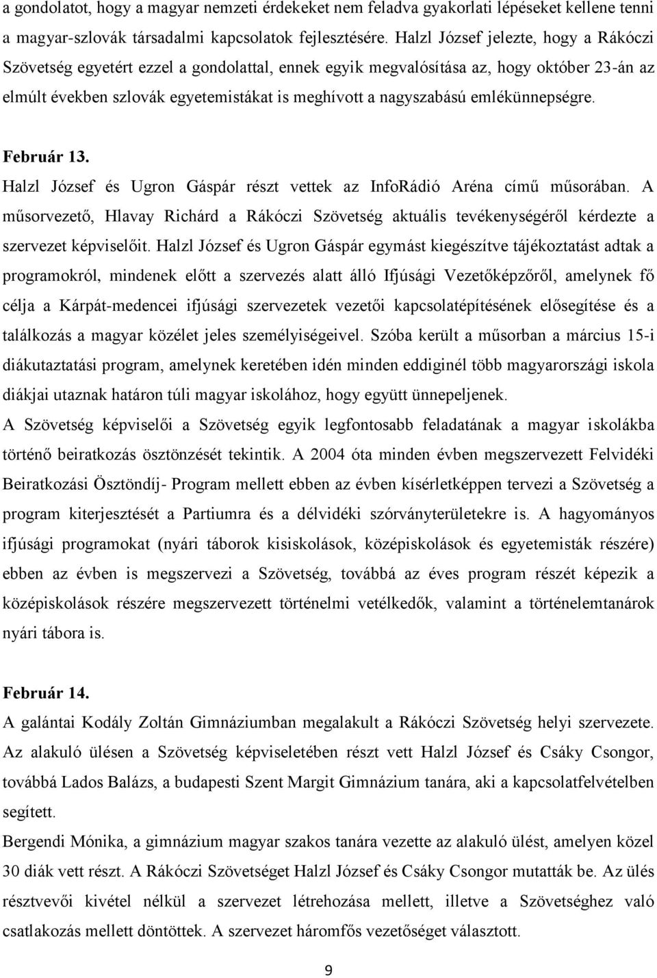 emlékünnepségre. Február 13. Halzl József és Ugron Gáspár részt vettek az InfoRádió Aréna című műsorában.