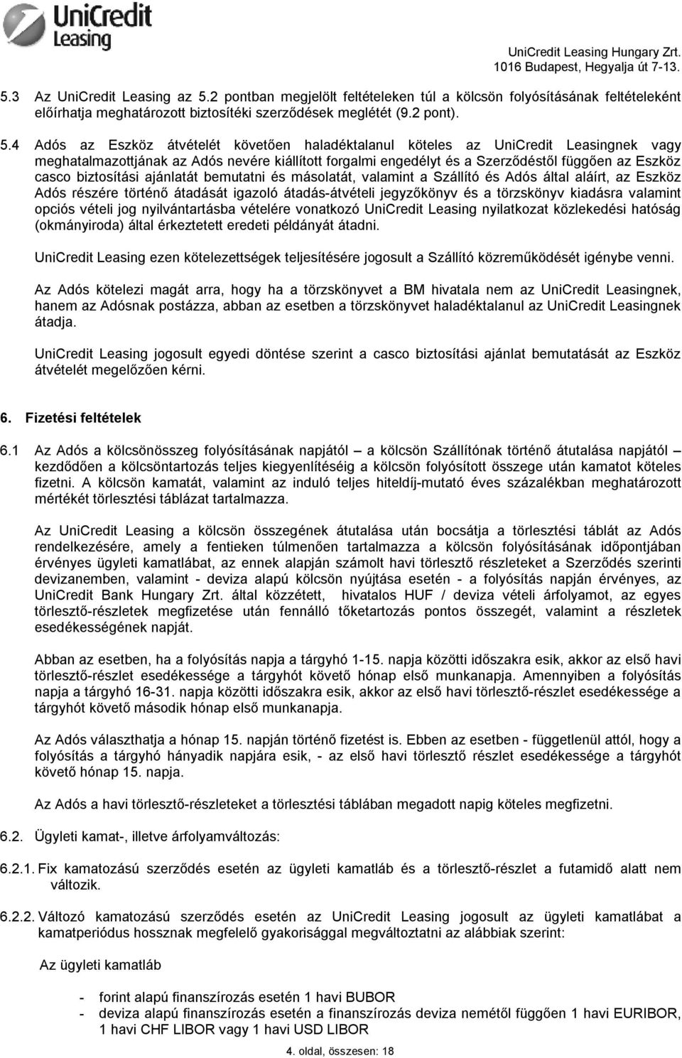 4 Adós az Eszköz átvételét követően haladéktalanul köteles az UniCredit Leasingnek vagy meghatalmazottjának az Adós nevére kiállított forgalmi engedélyt és a Szerződéstől függően az Eszköz casco