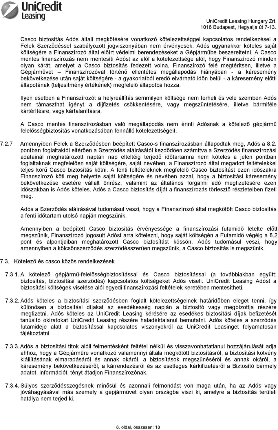 A Casco mentes finanszírozás nem mentesíti Adóst az alól a kötelezettsége alól, hogy Finanszírozó minden olyan kárát, amelyet a Casco biztosítás fedezett volna, Finanszírozó felé megtérítsen, illetve