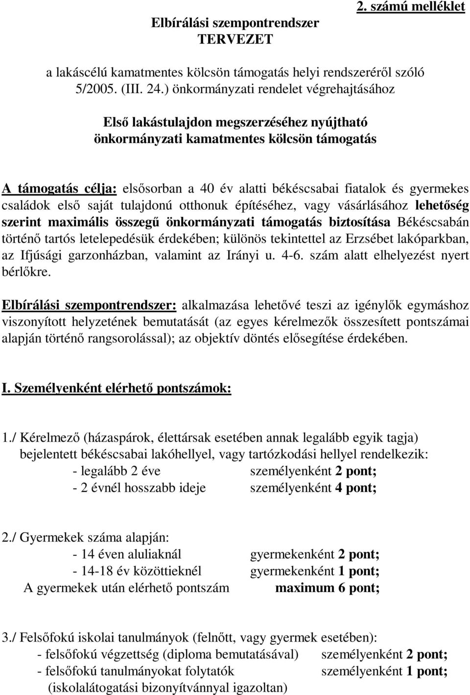 gyermekes családok első saját tulajdonú otthonuk építéséhez, vagy vásárlásához lehetőség szerint maximális összegű önkormányzati támogatás biztosítása Békéscsabán történő tartós letelepedésük