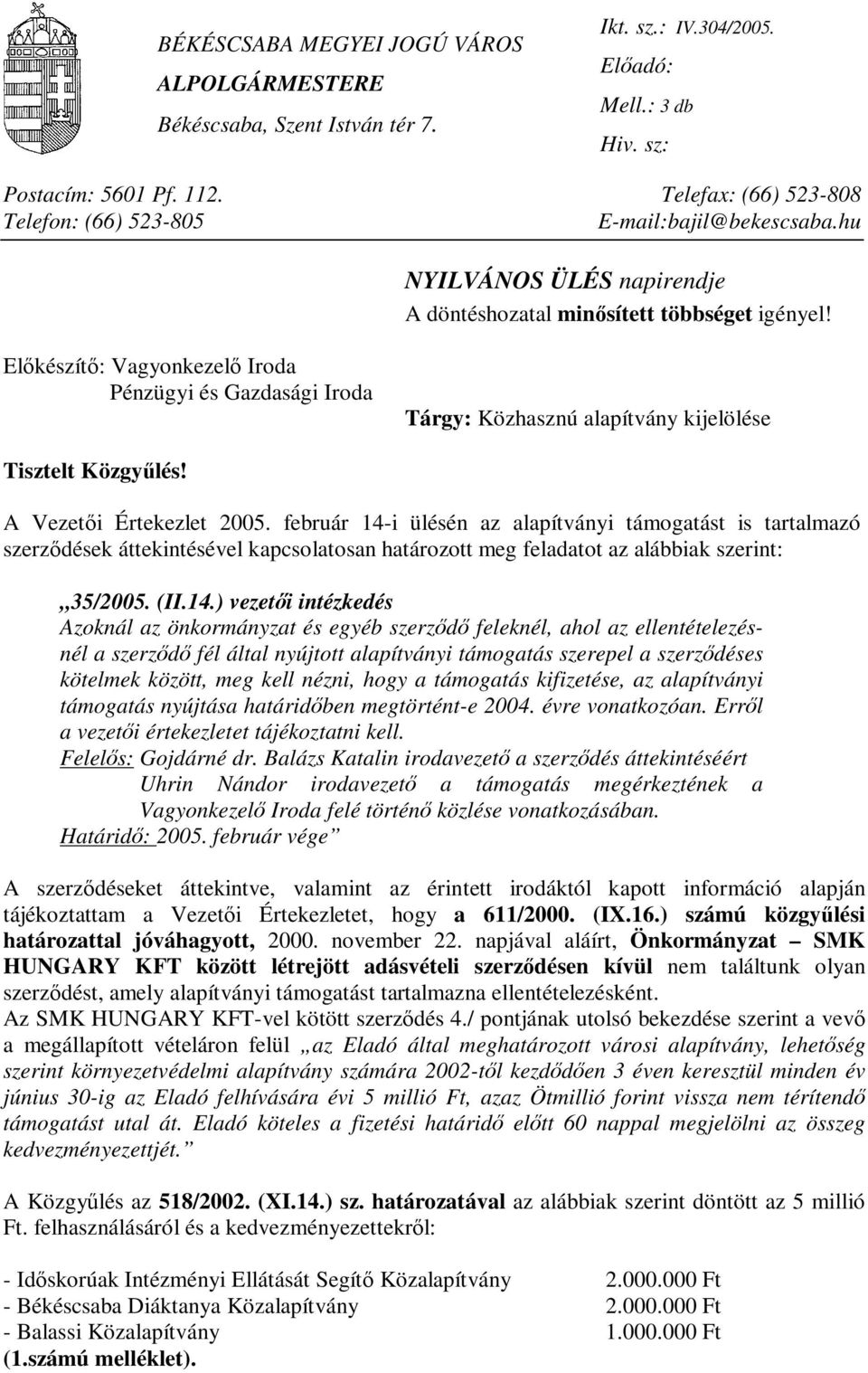 Előkészítő: Vagyonkezelő Iroda Pénzügyi és Gazdasági Iroda Tárgy: Közhasznú alapítvány kijelölése Tisztelt Közgyűlés! A Vezetői Értekezlet 2005.