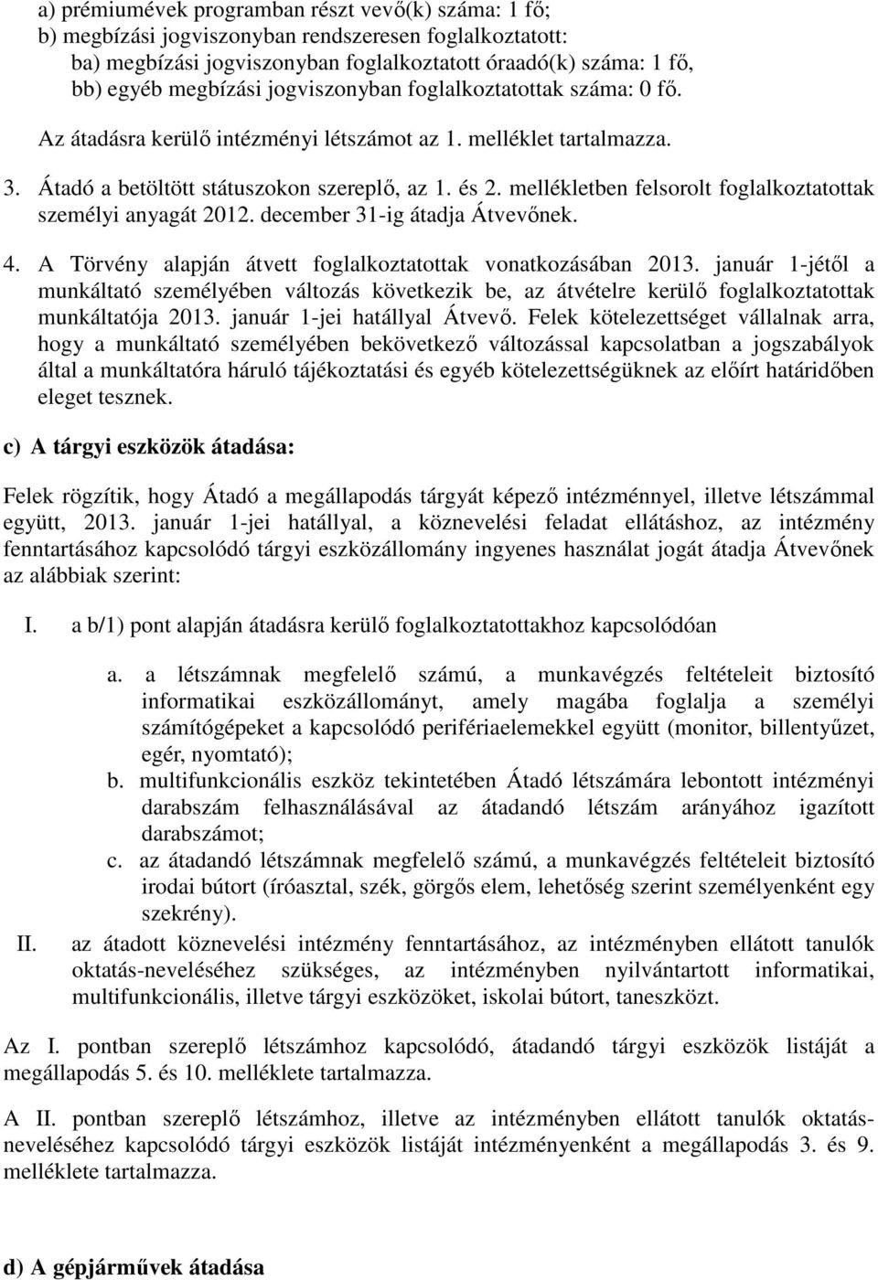 mellékletben felsorolt foglalkoztatottak személyi anyagát 2012. december 31-ig átadja Átvevőnek. 4. A Törvény alapján átvett foglalkoztatottak vonatkozásában 2013.