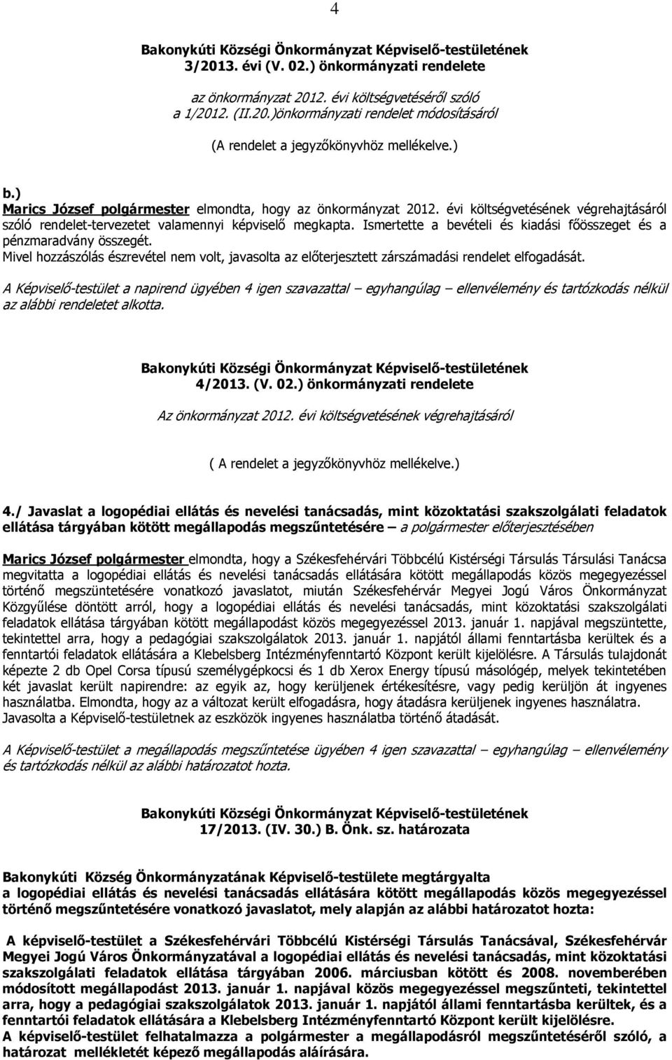 Ismertette a bevételi és kiadási főösszeget és a pénzmaradvány összegét. Mivel hozzászólás észrevétel nem volt, javasolta az előterjesztett zárszámadási rendelet elfogadását.