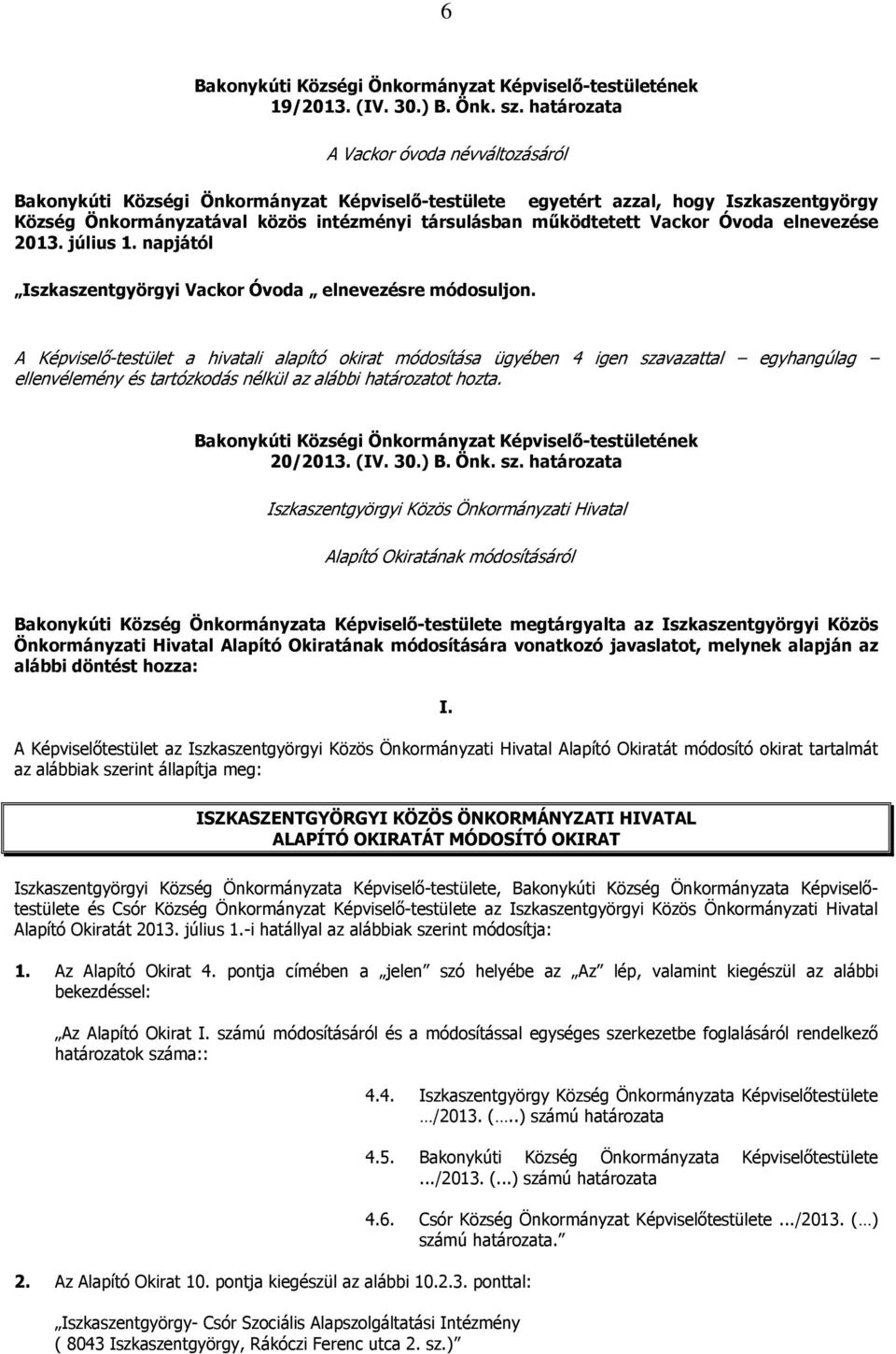 Vackor Óvoda elnevezése 2013. július 1. napjától Iszkaszentgyörgyi Vackor Óvoda elnevezésre módosuljon.