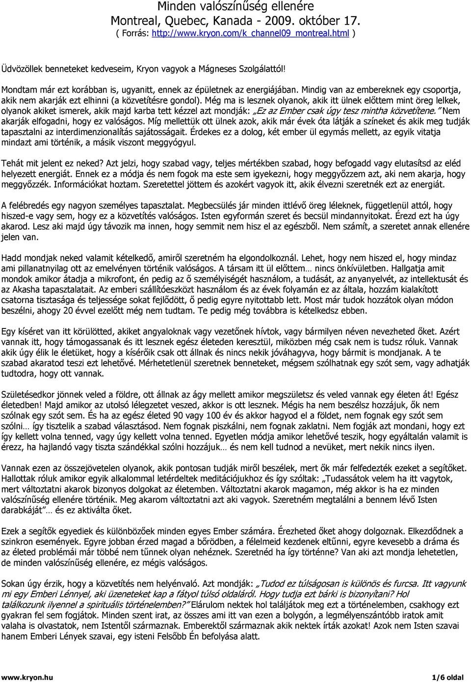 Mindig van az embereknek egy csoportja, akik nem akarják ezt elhinni (a közvetítésre gondol).