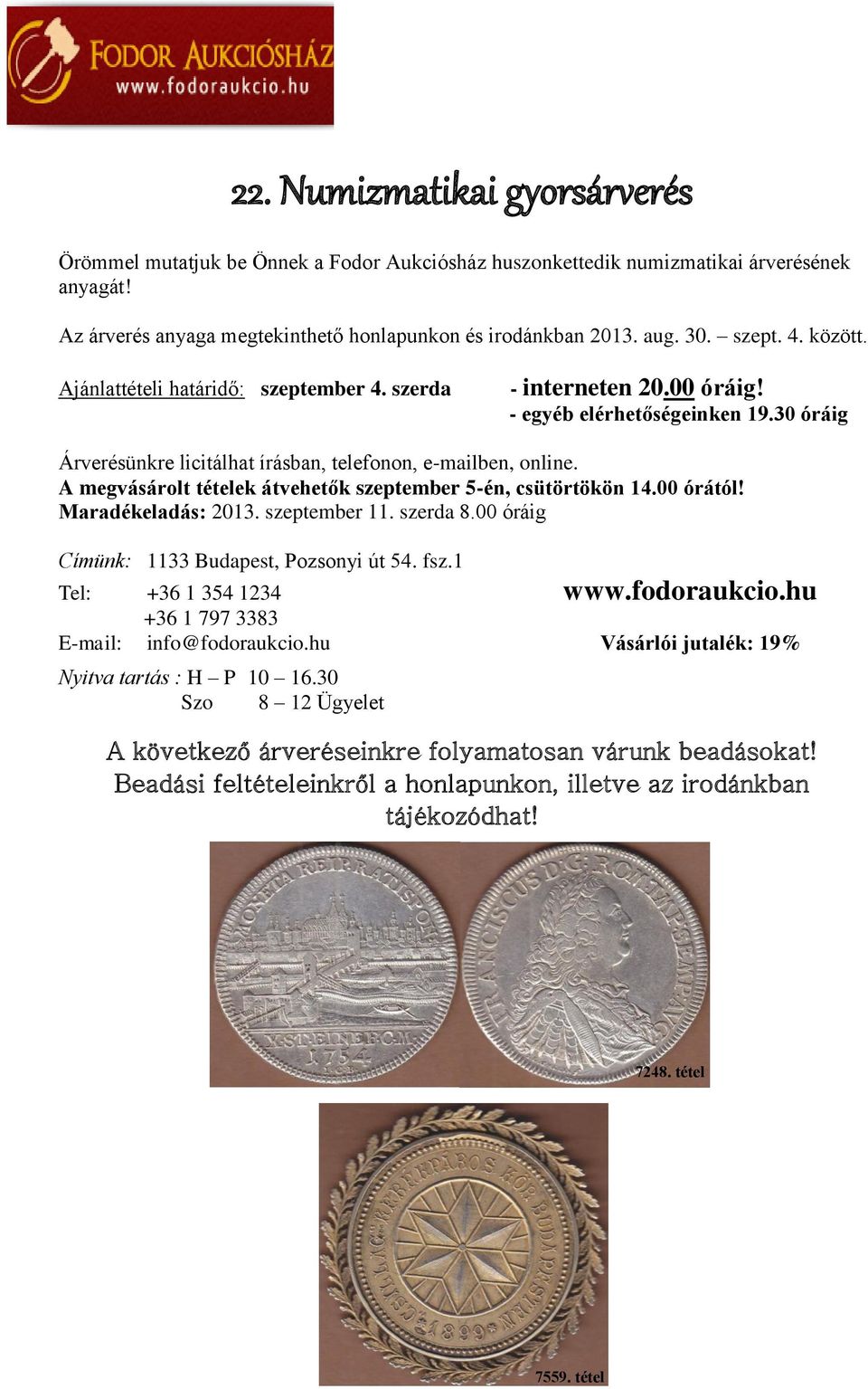 A megvásárolt tételek átvehetők szeptember 5-én, csütörtökön 14.00 órától! Maradékeladás: 2013. szeptember 11. szerda 8.00 óráig Címünk: 1133 Budapest, Pozsonyi út 54. fsz.1 Tel: +36 1 354 1234 www.