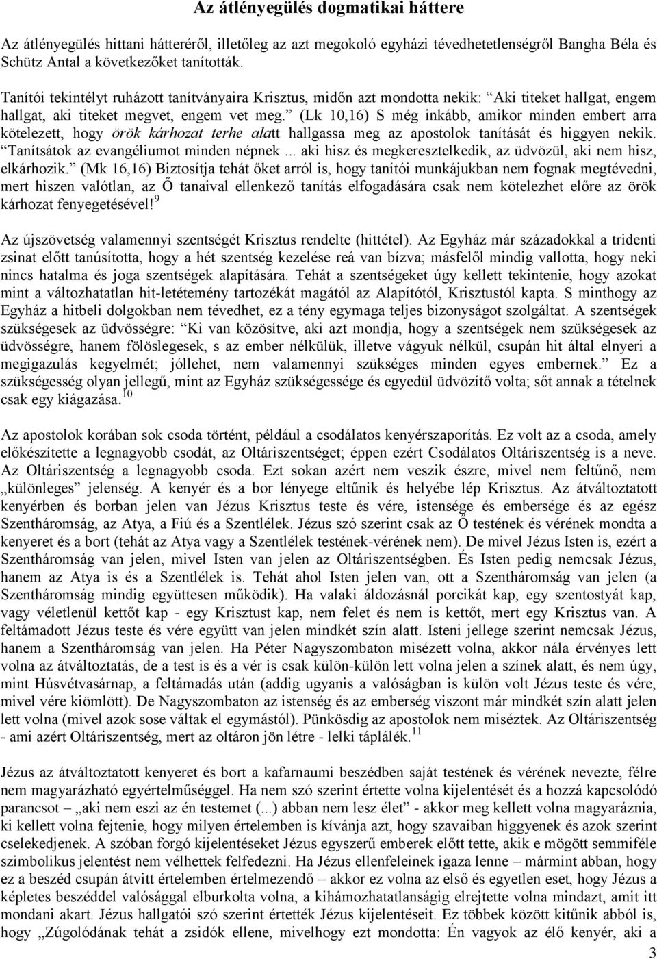 (Lk 10,16) S még inkább, amikor minden embert arra kötelezett, hogy örök kárhozat terhe alatt hallgassa meg az apostolok tanítását és higgyen nekik. Tanítsátok az evangéliumot minden népnek.