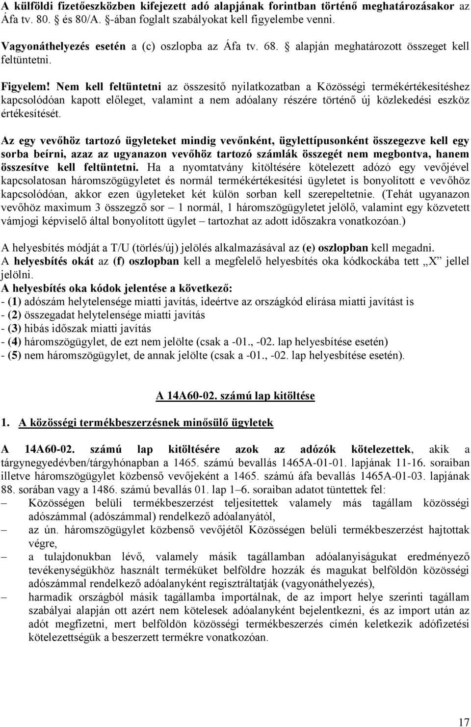 Nem kell feltüntetni az összesítő nyilatkozatban a Közösségi termékértékesítéshez kapcsolódóan kapott előleget, valamint a nem adóalany részére történő új közlekedési eszköz értékesítését.