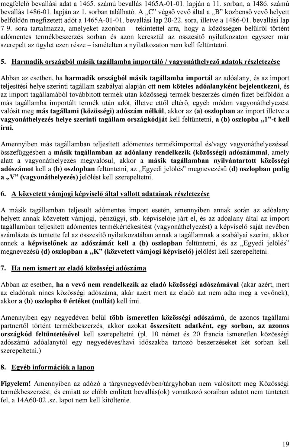 sora tartalmazza, amelyeket azonban tekintettel arra, hogy a közösségen belülről történt adómentes termékbeszerzés sorban és azon keresztül az összesítő nyilatkozaton egyszer már szerepelt az ügylet