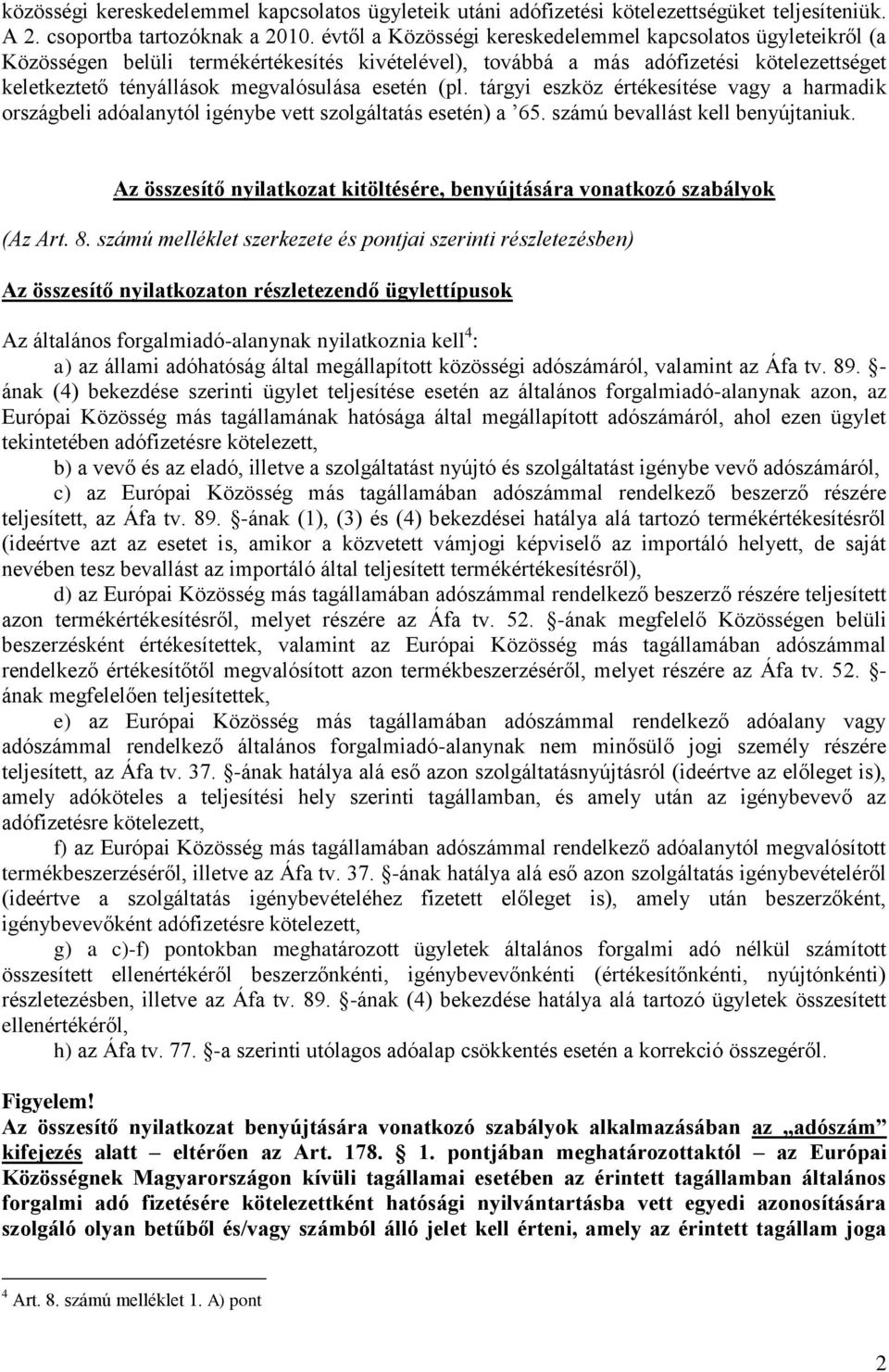 (pl. tárgyi eszköz értékesítése vagy a harmadik országbeli adóalanytól igénybe vett szolgáltatás esetén) a 65. számú bevallást kell benyújtaniuk.