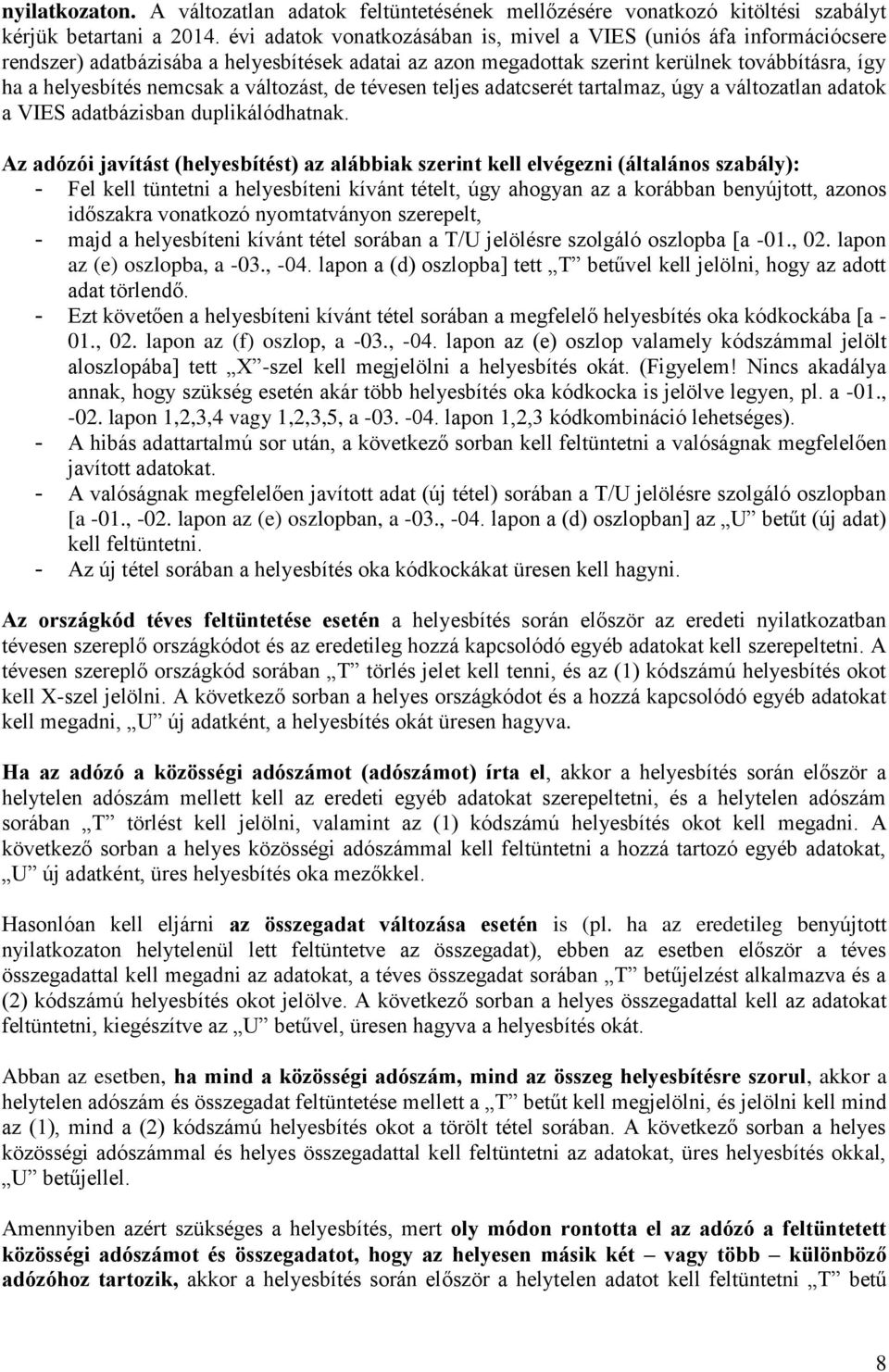 változást, de tévesen teljes adatcserét tartalmaz, úgy a változatlan adatok a VIES adatbázisban duplikálódhatnak.