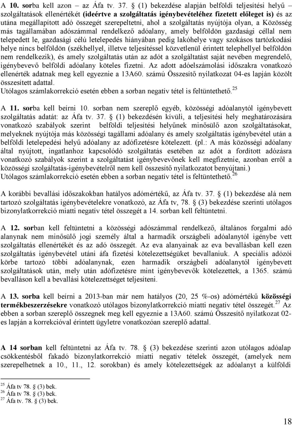 a szolgáltatás nyújtója olyan, a Közösség más tagállamában adószámmal rendelkező adóalany, amely belföldön gazdasági céllal nem telepedett le, gazdasági célú letelepedés hiányában pedig lakóhelye