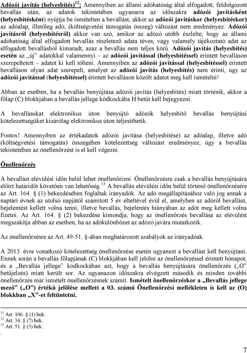 Adózói javításról (helyesbítésről) akkor van szó, amikor az adózó utóbb észlelte, hogy az állami adóhatóság által elfogadott bevallás részletező adata téves, vagy valamely tájékoztató adat az