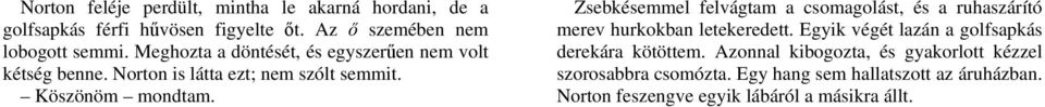 Zsebkésemmel felvágtam a csomagolást, és a ruhaszárító merev hurkokban letekeredett.