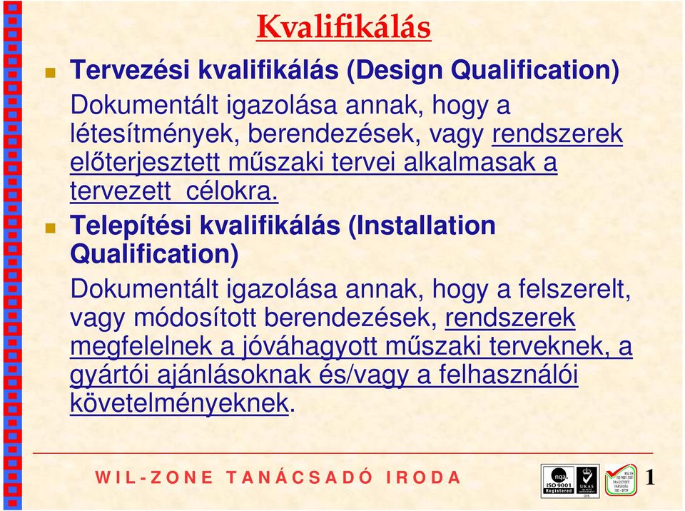 Telepítési kvalifikálás (Installation Qualification) Dokumentált igazolása annak, hogy a felszerelt, vagy