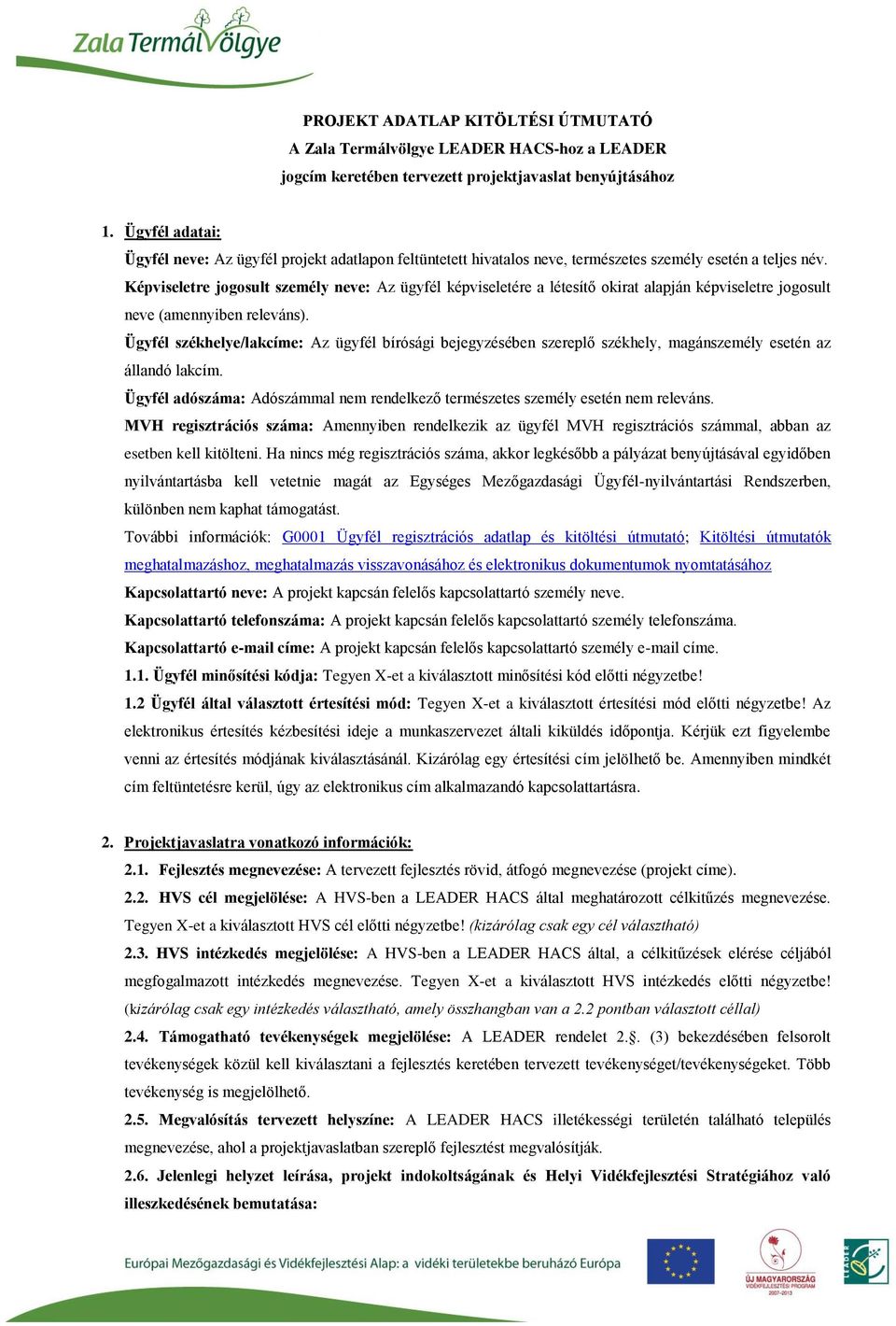 Képviseletre jogosult személy neve: Az ügyfél képviseletére a létesítő okirat alapján képviseletre jogosult neve (amennyiben releváns).