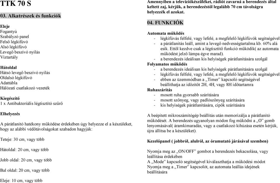 csatlakozó vezeték Kiegészítő 1 x Antibakteriális légtisztító szűrő Elhelyezés A párátlanító hatékony működése érdekében úgy helyezze el a készüléket, hogy az alábbi védőtávolságokat szabadon