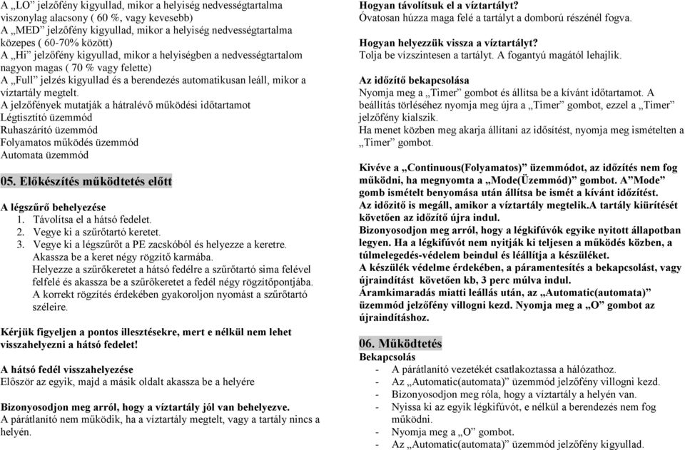 A jelzőfények mutatják a hátralévő működési időtartamot Légtisztító üzemmód Ruhaszárító üzemmód Folyamatos működés üzemmód Automata üzemmód 05. Előkészítés működtetés előtt A légszűrő behelyezése 1.