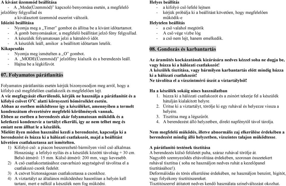- A készülék folyamatosan jelzi a hátralévő időt. - A készülék leáll, amikor a beállított időtartam letelik. Kikapcsolás - Nyomja meg ismételten a O gombot.