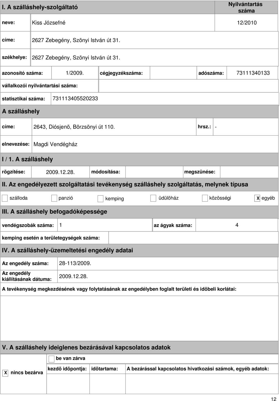 : - Magdi Vendégház I / 1. rögzítése: 2009.12.28. módosítása: megszûnése: szálloda panzió kemping üdülõház közösségi egyéb III.
