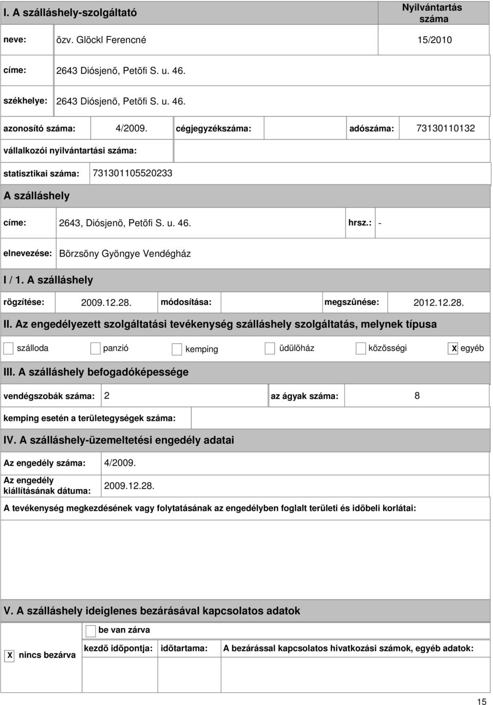 : - Börzsöny Gyöngye Vendégház I / 1. rögzítése: 2009.12.28. módosítása: megszûnése: 2012.12.28. szálloda panzió kemping üdülõház közösségi egyéb III.