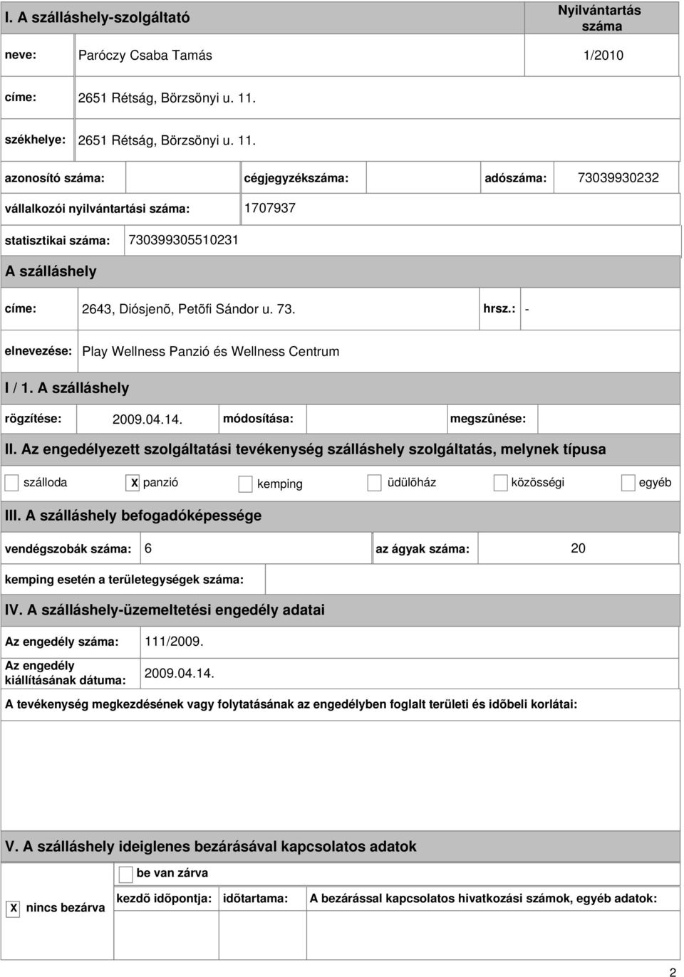 cégjegyzék: adó: 73039930232 vállalkozói nyilvántartási : 1707937 statisztikai : 730399305510231 címe: 2643, Diósjenõ, Petõfi Sándor u. 73. hrsz.