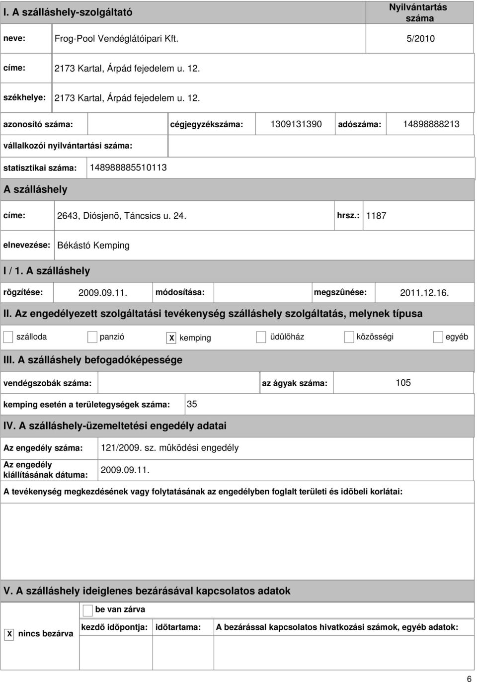 cégjegyzék: 1309131390 adó: 14898888213 vállalkozói nyilvántartási : statisztikai : 148988885510113 címe: 2643, Diósjenõ, Táncsics u. 24. hrsz.
