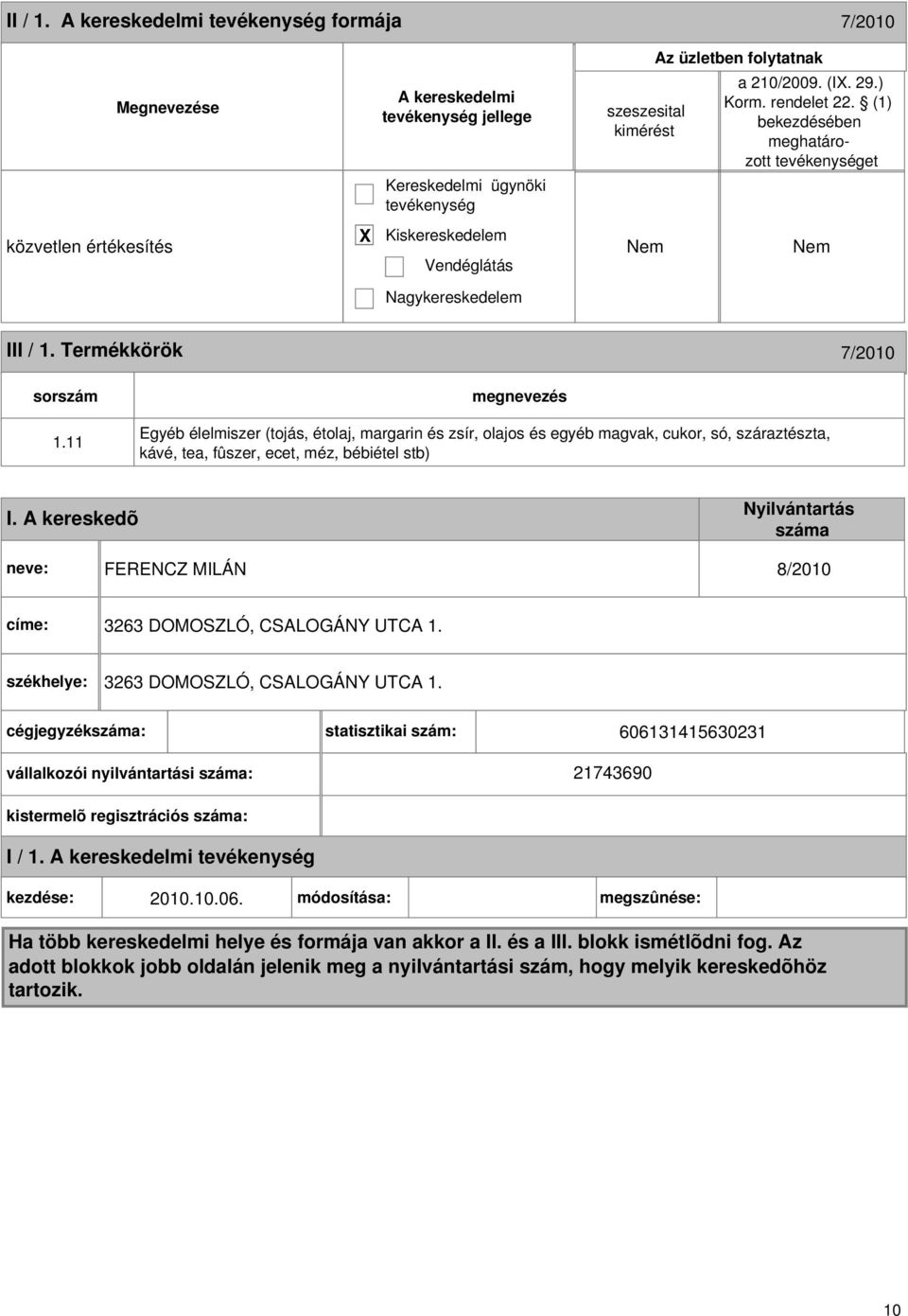 A kereskedõ Nyilvántartás száma neve: FERENCZ MILÁN 8/2010 címe: 3263 DOMOSZLÓ, CSALOGÁNY UTCA 1. székhelye: 3263 DOMOSZLÓ, CSALOGÁNY UTCA 1.