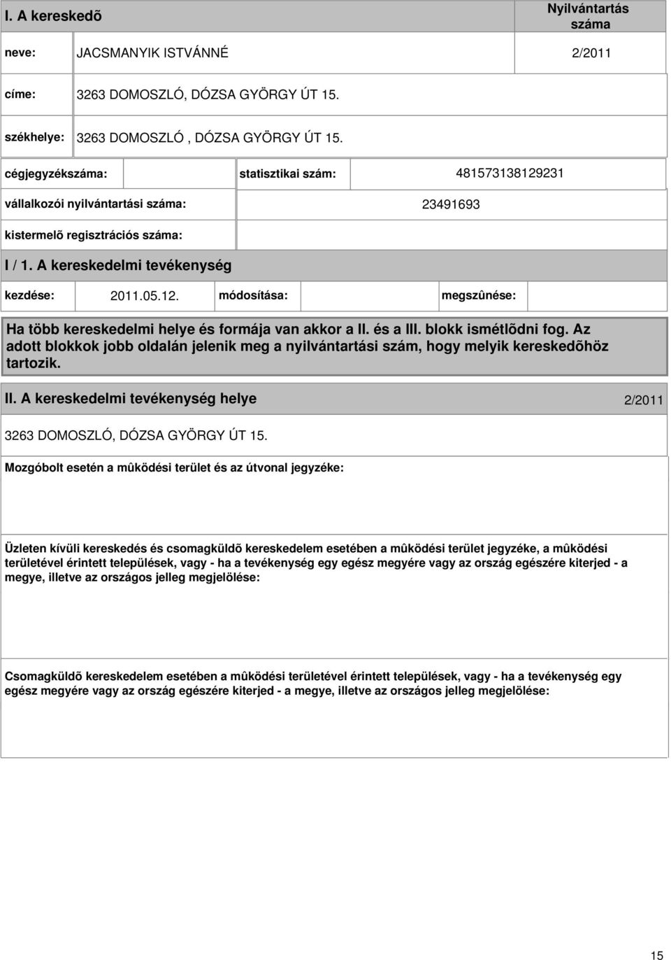 és a III. blokk ismétlõdni fog. Az adott blokkok jobb oldalán jelenik meg a nyilvántartási szám, hogy melyik kereskedõhöz tartozik. II. helye 2/2011 3263 DOMOSZLÓ, DÓZSA GYÖRGY ÚT 15.