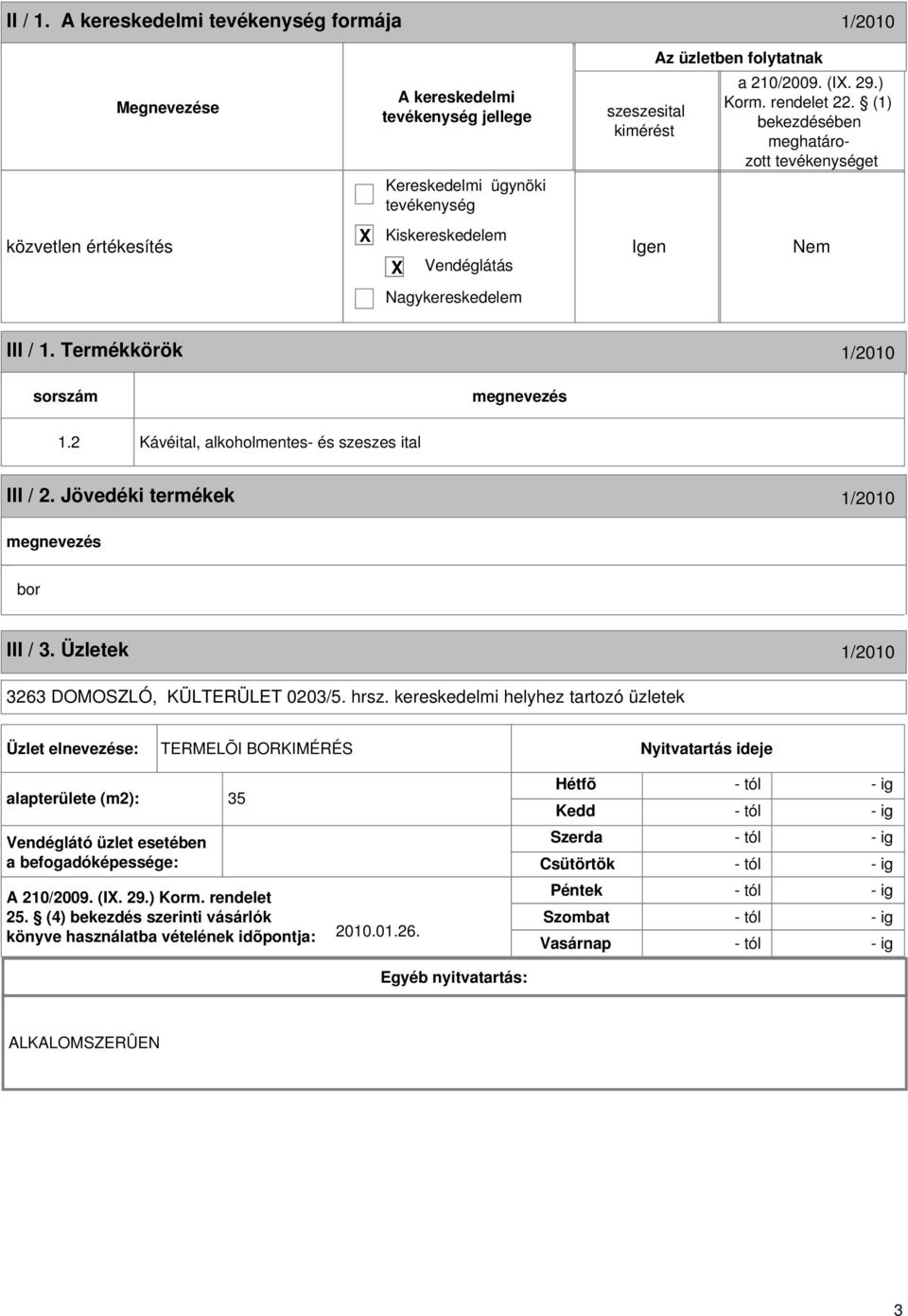 kereskedelmi helyhez tartozó üzletek Üzlet elnevezése: TERMELÕI BORKIMÉRÉS Nyitvatartás ideje alapterülete (m2): 35 Vendéglátó üzlet esetében a befogadóképessége: A 210/2009.