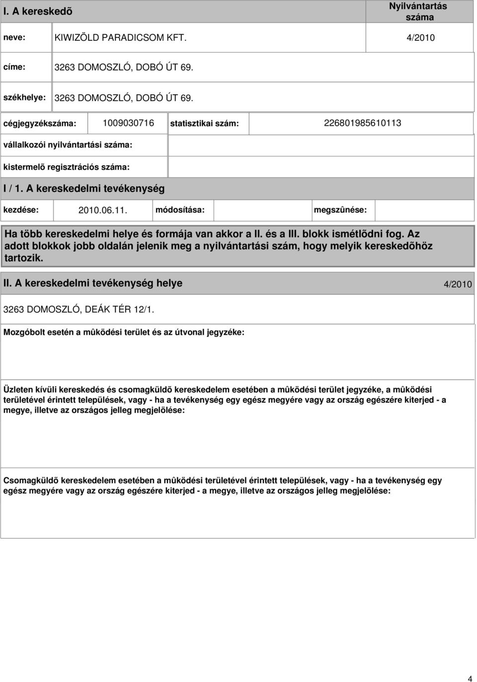 és a III. blokk ismétlõdni fog. Az adott blokkok jobb oldalán jelenik meg a nyilvántartási szám, hogy melyik kereskedõhöz tartozik. II. helye 4/2010 3263 DOMOSZLÓ, DEÁK TÉR 12/1.