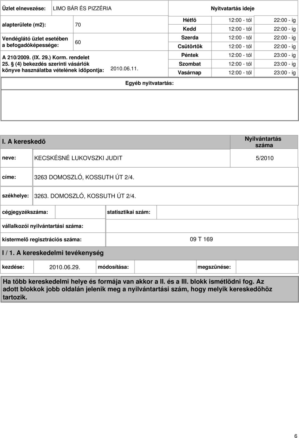 60 Egyéb nyitvatartás: Hétfõ Kedd Szerda Csütörtök Péntek Szombat Vasárnap 12:00 - tól 22:00 - ig 12:00 - tól 22:00 - ig 12:00 - tól 22:00 - ig 12:00 - tól 22:00 - ig 12:00 - tól 23:00 - ig 12:00 -