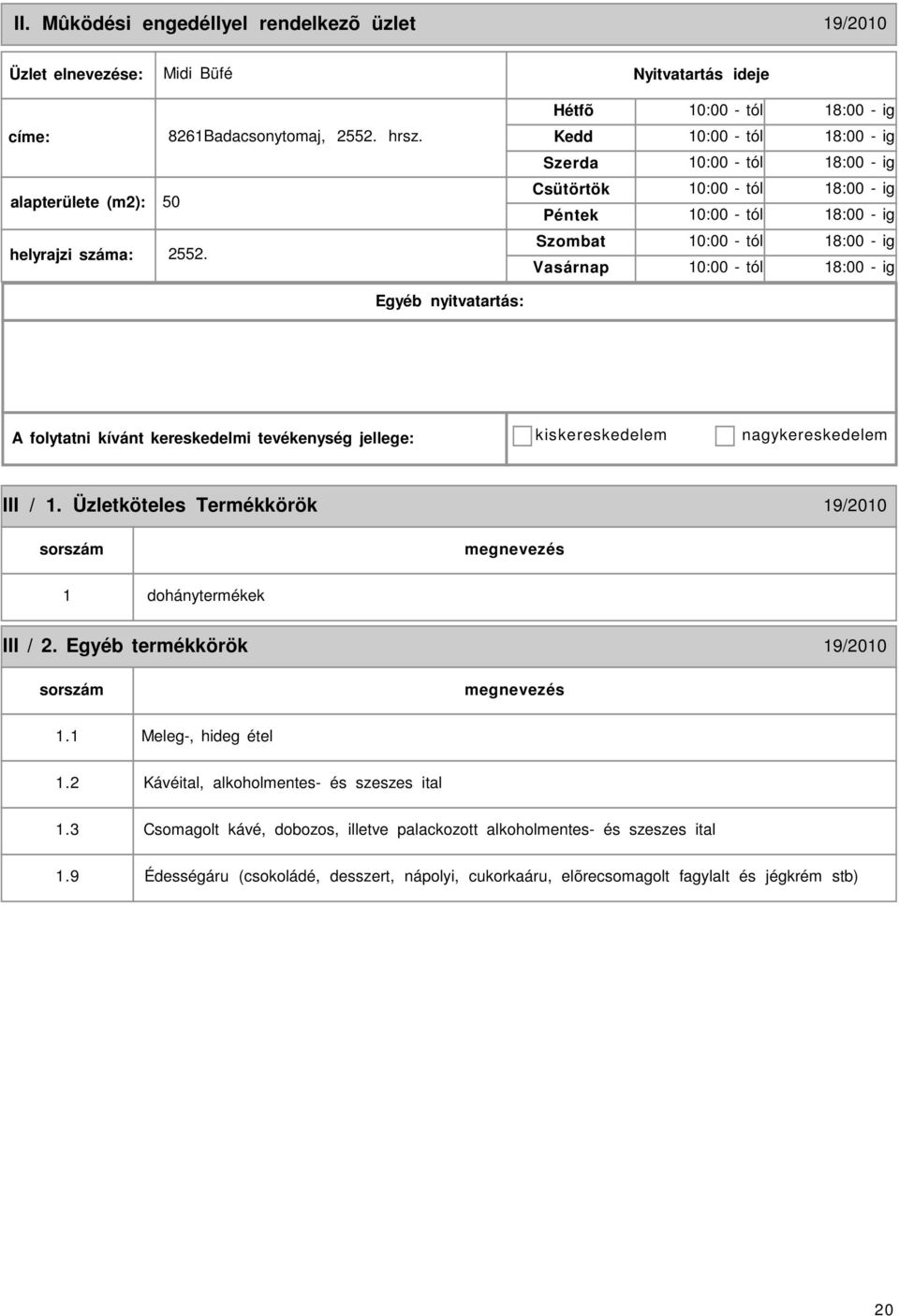 kereskedelmi tevékenység jellege: kiskereskedelem nagykereskedelem III / 1. Üzletköteles Termékkörök 19/2010 1 dohánytermékek III / 2. Egyéb termékkörök 19/2010 1.