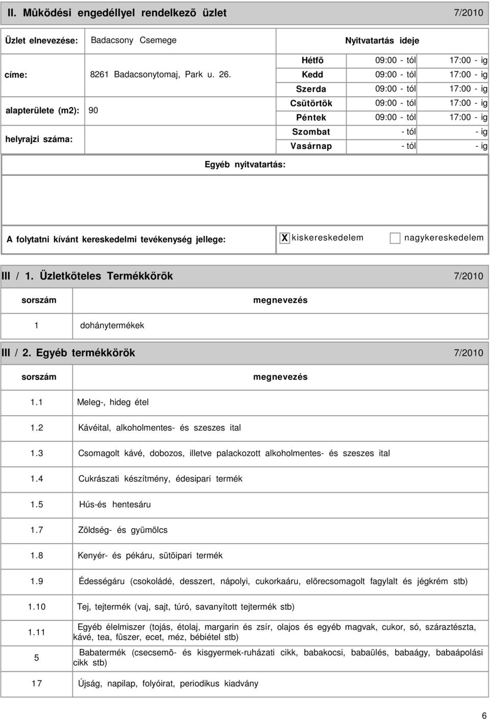 kereskedelmi tevékenység jellege: X kiskereskedelem nagykereskedelem III / 1. Üzletköteles Termékkörök 7/2010 1 dohánytermékek III / 2. Egyéb termékkörök 7/2010 1.1 Meleg-, hideg étel 1.