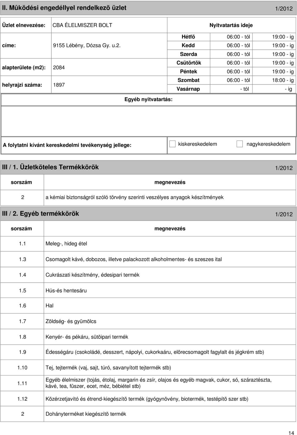 tól 19:00 - ig 06:00 - tól 18:00 - ig - tól - ig Egyéb nyitvatartás: A folytatni kívánt kereskedelmi tevékenység jellege: kiskereskedelem nagykereskedelem III / 1.