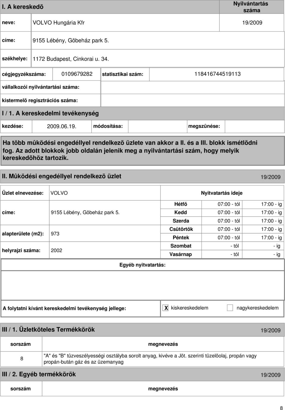 és a III. blokk ismétlõdni fog. Az adott blokkok jobb oldalán jelenik meg a nyilvántartási szám, hogy melyik kereskedõhöz tartozik. II. Mûködési engedéllyel rendelkezõ üzlet 19/009 Üzlet elnevezése: VOLVO Nyitvatartás ideje címe: 9155 Lébény, Göbeház park 5.