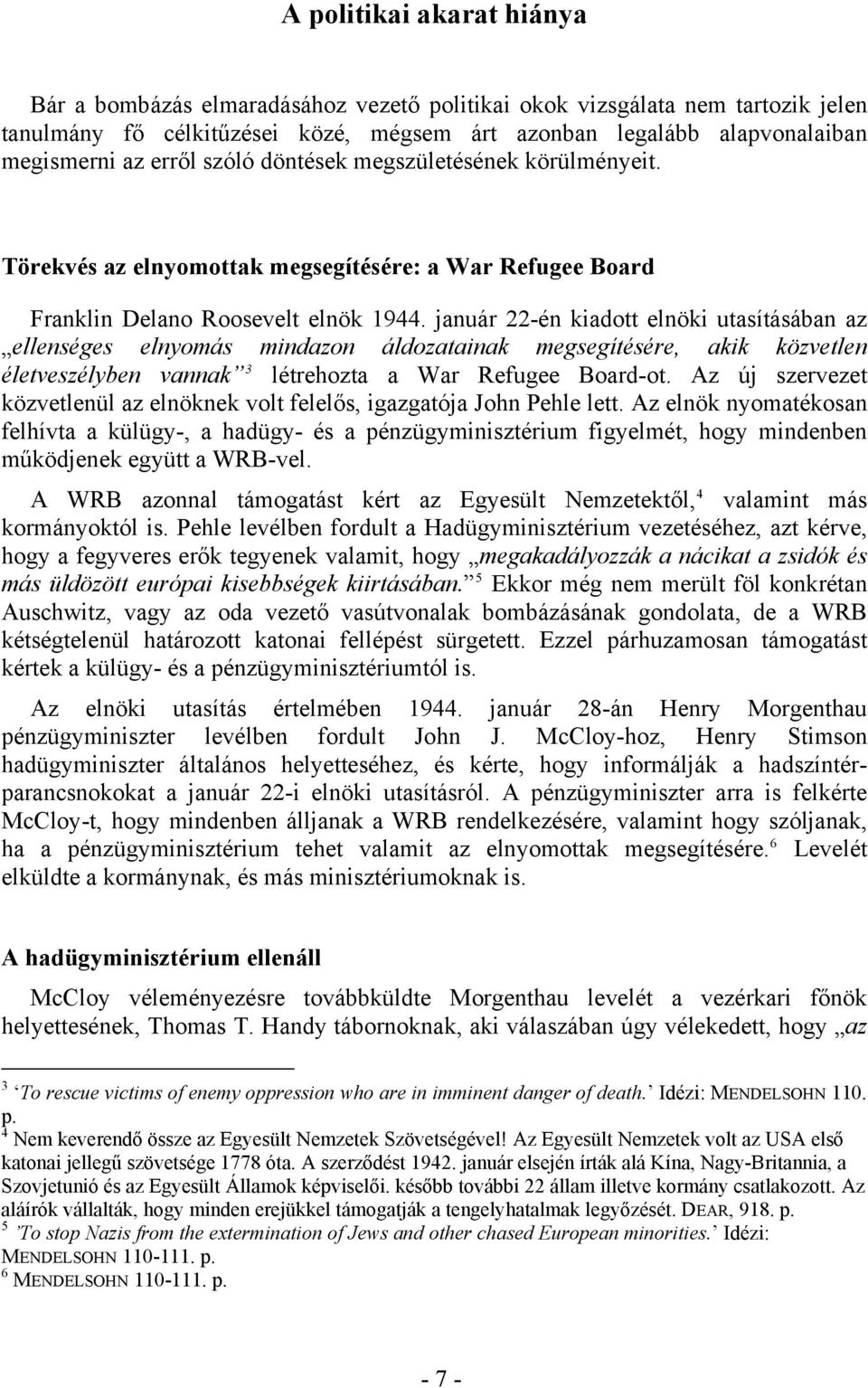 január 22-én kiadott elnöki utasításában az ellenséges elnyomás mindazon áldozatainak megsegítésére, akik közvetlen életveszélyben vannak 3 létrehozta a War Refugee Board-ot.