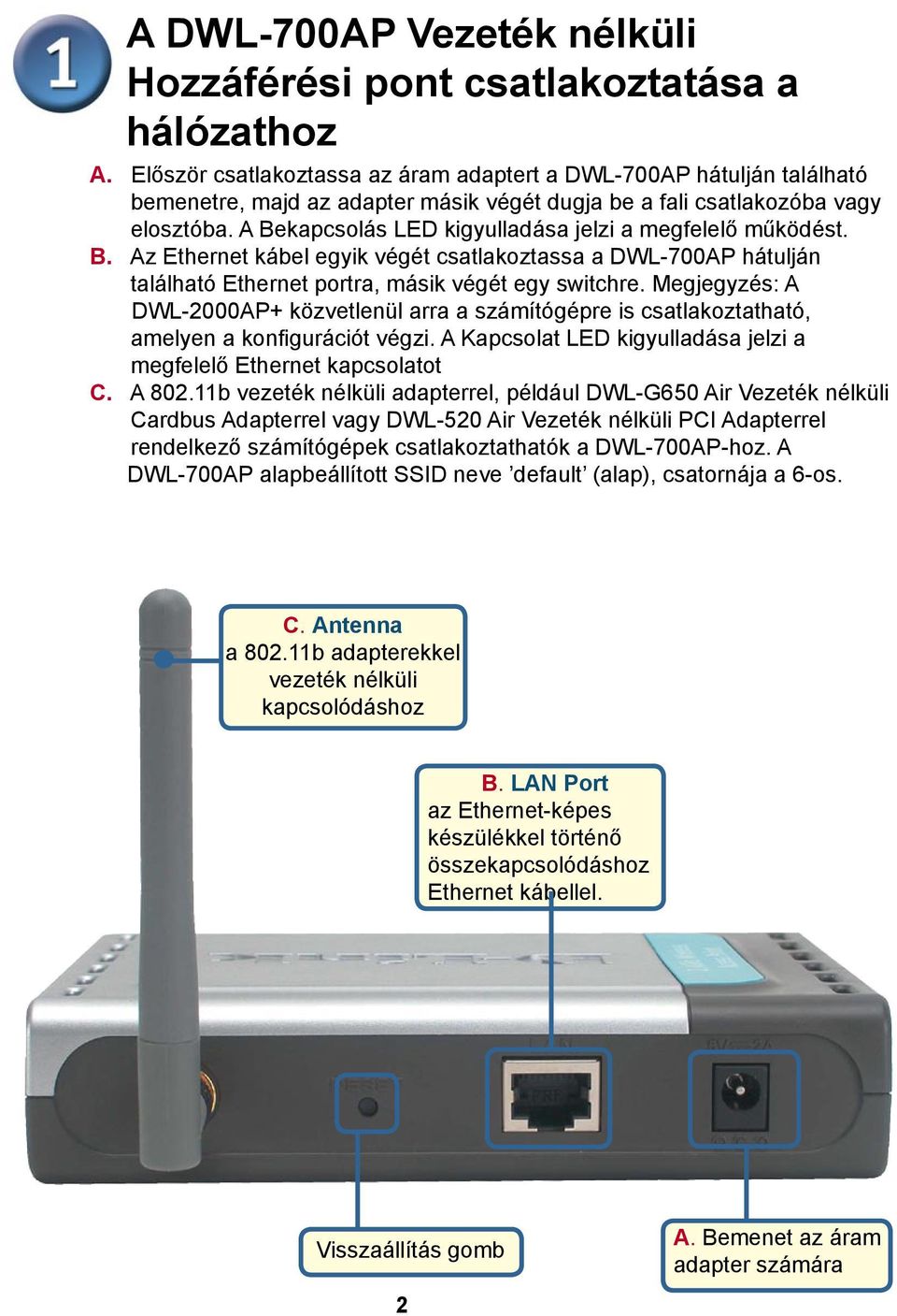 A Bekapcsolás LED kigyulladása jelzi a megfelelő működést. B. Az Ethernet kábel egyik végét csatlakoztassa a DWL-700AP hátulján található Ethernet portra, másik végét egy switchre.