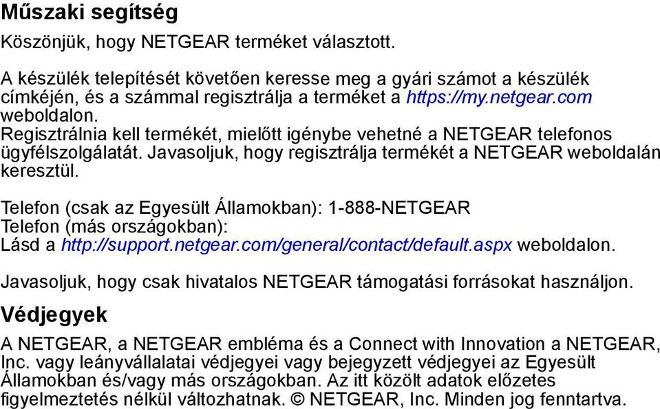 Telefon (csak az Egyesült Államokban): 1-888-NETGEAR Telefon (más országokban): Lásd a http://support.netgear.com/general/contact/default.aspx weboldalon.