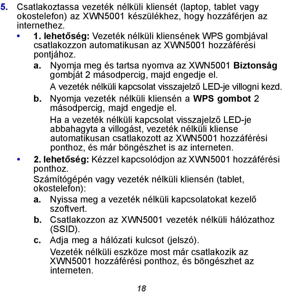 A vezeték nélküli kapcsolat visszajelző LED-je villogni kezd. b. Nyomja vezeték nélküli kliensén a WPS gombot 2 másodpercig, majd engedje el.